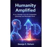 Humanity Amplified: AI as a Strategic Force for Competitive Advantage and Meaningful Work