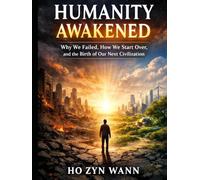 Humanity Awakened: Why We Failed, How We Start Over, and the Birth of Our Next Civilization