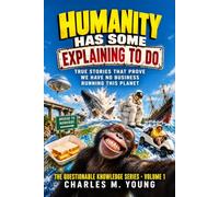 Humanity Has Some Explaining to Do: True Stories That Prove We Have No Business Running This Planet