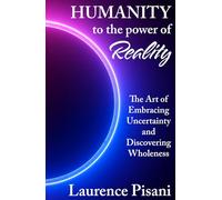 Humanity to the Power of Reality: The Art of Embracing Uncertainty and Discovering Wholeness