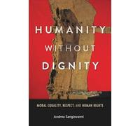 Humanity without Dignity: Moral Equality, Respect, and Human Rights