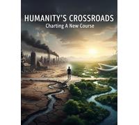 HUMANITY'S CROSSROADS Charting A New Course