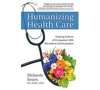 Humanizing Health Care: Creating Cultures of Compassion With Nonviolent Communication