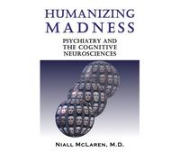 Humanizing Madness: Psychiatry and the Cognitive Neurosciences - Mclaren N...