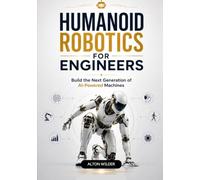 Humanoid Robotics for Engineers: Build the Next Generation of Al-Powered Machines
