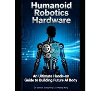 Humanoid Robotics Hardware: An Ultimate Hands-on Guide to Building Future AI Body for Everyone