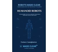 HUMANOID ROBOTS: THE MACHINES THAT WILL RESHAPE YOUR WORLD, WHETHER YOU BUY ONE OR NOT