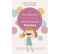 Humanos diminutos, emociones gigantes / Tiny Humans, Big Emotions: Cómo gestionar las rabietas, las crisis nerviosas y la rebeldía para la crianza de niños emocionalmente inteligentes