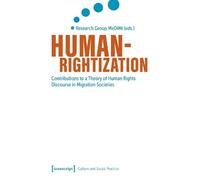 Humanrightization: Contributions to a Theory of Human Rights Discourse in Migration Societies (Kultur und soziale Praxis Series)
