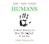Humans: A Brief History of How We F*cked It All Up