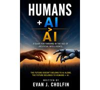 HUMANS + AI > AI: A GUIDE FOR THRIVING IN THE AGE OF ARTIFICIAL INTELLIGENCE