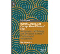 Humans, Angels, and Cyborgs Aboard Theseus Ship: Metaphysics, Mythology, and Mysticism in Trans-/Posthumanist Philosophies