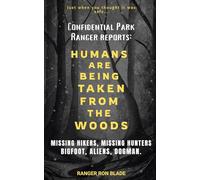 HUMANS ARE BEING TAKEN FROM THE WOODS: Confidential Park Ranger reports: MISSING HIKERS, MISSING HUNTERS, Bigfoot, Aliens, Dogman.