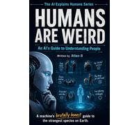 Humans are Weird: An AI's Guide to Understanding People: 1