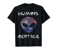 Humans Aren't Real Funny Cool Alien Cosmic Universe! Maglietta