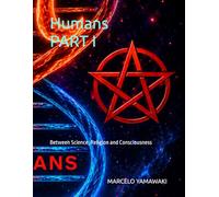 Humans PART I: Between Science, Religion and Consciousness