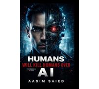 Humans will kill humans over AI: FROM THE BEGINNING TO THE END