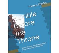 Humble Before the Throne: Biblical Theology of Pride, Redemption, Contentment, and Faithful Living