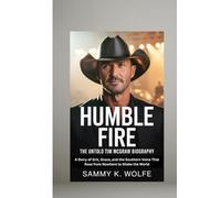 HUMBLE FIRE: THE UNTOLD TIM MCGRAW BIOGRAPHY: A Story of Grit, Grace, and the Southern Voice That Rose from Nowhere to Shake the World