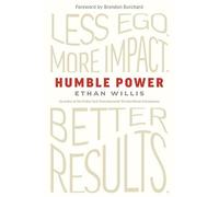 Humble Power: Less Ego. More Impact. Better Results.