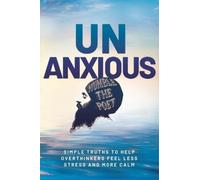 Unanxious: Simple Truths to Help Overthinkers Feel Less Stress and More Calm