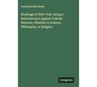 Humbugs of New-York. Being a Remonstrance Against Popular Delusion. Whether in Science, Philosophy, or Religion
