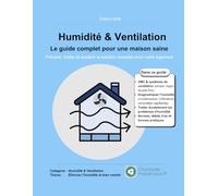 Humidité & Ventilation: Le guide complet pour une maison saine - Prévenir, traiter et assainir la solutions durables pour votre logement