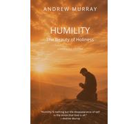 Humility: The Beauty of Holiness (Annotated Edition): With Chapter Summaries and Explanatory Notes for Modern Readers