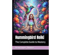Hummingbird Reiki: The Complete Guide to Mastery