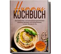Hummus Kochbuch: Die leckersten und abwechslungsreichsten Hummus Rezepte mit Kichererbsen, Linsen, Nüssen & Co. | inkl. traditionellen Gerichten mit Hummus