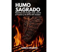 Humo Sagrado: Recetas con fuego real, carne al hueso y el alma del asador