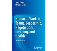 Humor at Work in Teams, Leadership, Negotiations, Learning and Health