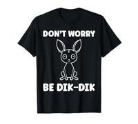 Humor Dik-Diks Animals Funny Simple Don't Worry be Dik-Dik Maglietta