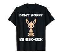 Humor Dik-Diks Animals Funny Simple Don't Worry be Dik-Dik Maglietta