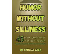 Humor Without Silliness: 45 Short Funny Stories That Feed The Brain/Reflections on Love, Loss, Money, Illness, and Learning as We Go