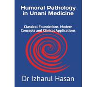 Humoral Pathology in Unani Medicine: Classical Foundations, Modern Concepts and Clinical Applications
