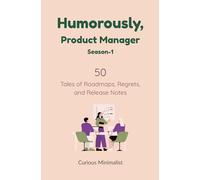 Humorously, Product Manager: 50 Tales of Roadmaps, Regrets and Release Notes