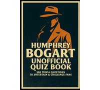 Humphrey Bogart Unofficial Quiz Book: 300 Trivia Questions to Entertain & Challenge Fans