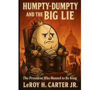 HUMPTY-DUMPTY AND THE BIG LIE: Ther President Who Wanted to Be King