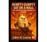 HUMPTY-DUMPTY SAT ON A WALL: THE PRESIDENT WHO WANTED TO BE KING