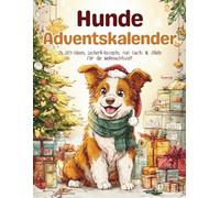 Hunde Adventskalender: 24 liebevolle Ideen, Rezepte und Bastelprojekte für eine magische Weihnachtszeit mit deinem Hund