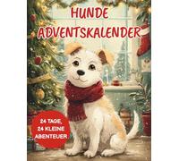 Hunde Adventskalender: 24 liebevolle Ideen, Spiele & Wohlfühlmomente für dich und deinen Hund - Ein Advent voller Freude, Nähe und Weihnachtsmagie.