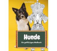 Hunde - Ein geFELLiges Malbuch: Ein charmantes Ausmalbuch für Teenager und Erwachsene rund um unsere geliebten Vierbeiner - witzig, entspannend, detailreich