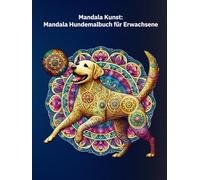 Hunde Mandala Malbuch: Anti-Stress, Kreatitivtät, Entspannung & künstlerische Freude - alles in einem Buch mit 63 tollen Motiven, auch als Geschenk!