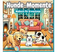 Hunde-Momente - Malbuch für Erwachsene: 50 süße Hundeillustrationen zum Ausmalen für Entspannung & Stressabbau