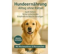Hundeernährung - Alltag ohne Rätsel: Sanft füttern, sicher entscheiden, empfindliche Bäuche beruhigen Autor: Robe