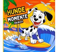 Hundemomente Malbuch: Malen Sie das Leben Ihrer vierbeinigen Freunde aus. Entspannende Illustrationen mit liebenswerten Hunden. Liebevolle Szenen zum Ausmalen. Ideal für Kinder und Erwachsene