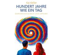 Hundert Jahre wie ein Tag: Gesellschaftsroman aus dem 21. und 22. Jahrhundert