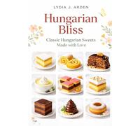 Hungarian Bliss: Classic Hungarian Sweets Made with Love