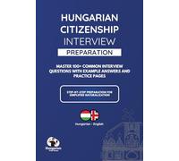 Hungarian Citizenship Interview Preparation Book: Everything You Need for the Hungarian Citizenship Interview: Questions, Answers, Language & Culture